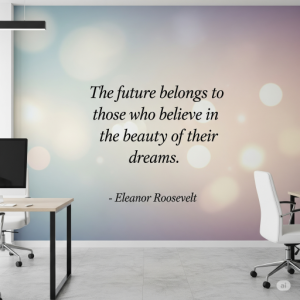 The future belongs to those who believe in the beauty of their dreams. - Eleanor Roosevelt, Office Inspirational Text Wallpaper Mural.