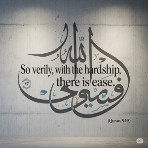 "So verily, with the hardship, there is ease." (Quran, 94:5)