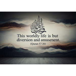 "This worldly life is but diversion and amusement." (Quran, 57:20)